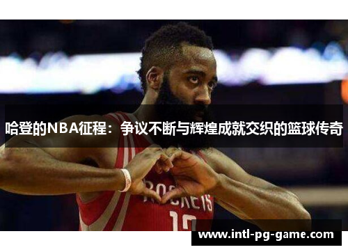 哈登的NBA征程：争议不断与辉煌成就交织的篮球传奇