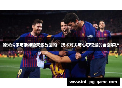 德米纳尔与斯特鲁夫激战回顾：技术对决与心态较量的全面解析
