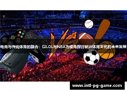 电竞与传统体育的融合：以LOL与NBA为视角探讨新兴体育文化的未来发展