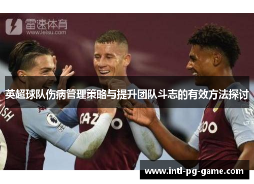 英超球队伤病管理策略与提升团队斗志的有效方法探讨