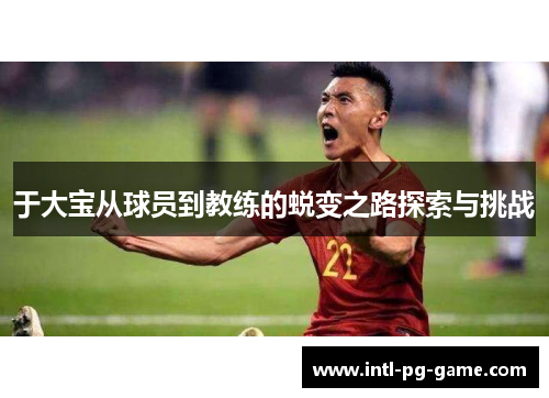 于大宝从球员到教练的蜕变之路探索与挑战