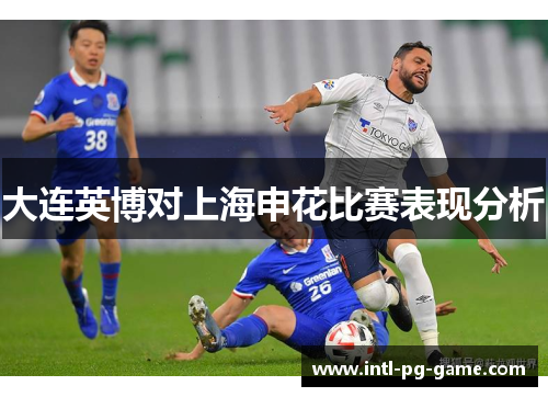 大连英博对上海申花比赛表现分析