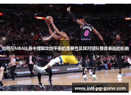 如何在NBA比赛中理解攻防平衡的重要性及其对球队整体表现的影响