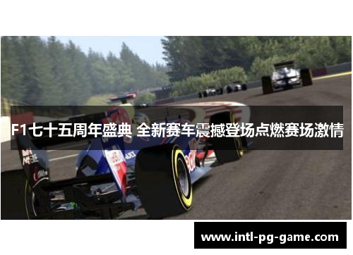 F1七十五周年盛典 全新赛车震撼登场点燃赛场激情