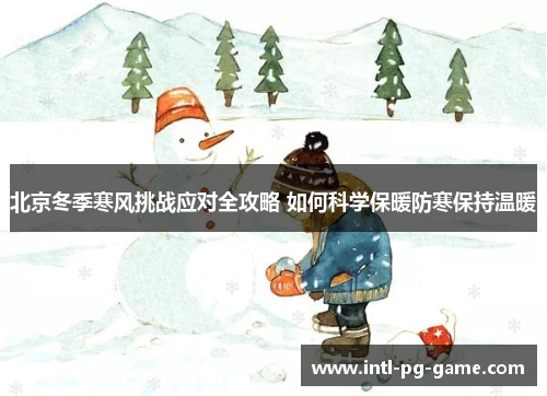 北京冬季寒风挑战应对全攻略 如何科学保暖防寒保持温暖