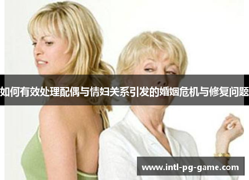 如何有效处理配偶与情妇关系引发的婚姻危机与修复问题