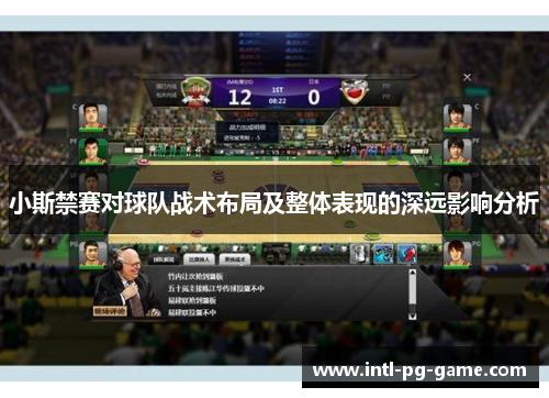 小斯禁赛对球队战术布局及整体表现的深远影响分析