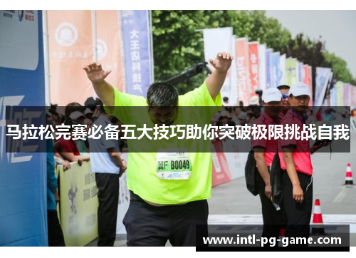 马拉松完赛必备五大技巧助你突破极限挑战自我