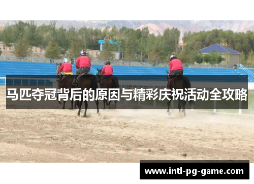 马匹夺冠背后的原因与精彩庆祝活动全攻略