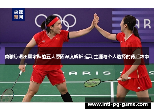黄雅琼退出国家队的五大原因深度解析 运动生涯与个人选择的背后故事