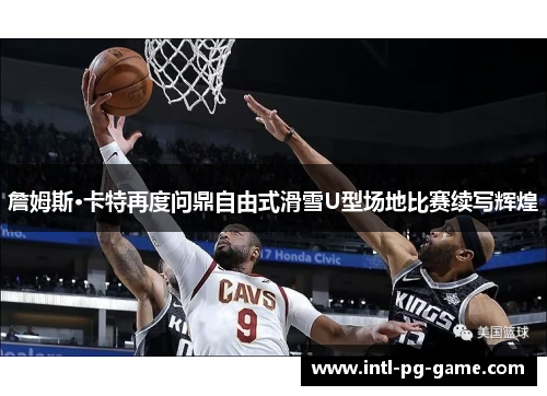 詹姆斯·卡特再度问鼎自由式滑雪U型场地比赛续写辉煌