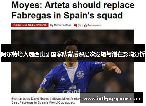 阿尔特塔入选西班牙国家队背后深层次逻辑与潜在影响分析 阿尔特塔入选西班牙国家队背后深层次逻辑与潜在影响分析