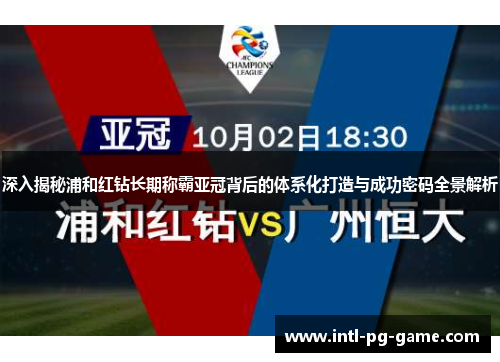 深入揭秘浦和红钻长期称霸亚冠背后的体系化打造与成功密码全景解析 深入揭秘浦和红钻长期称霸亚冠背后的体系化打造与成功密码全景解析