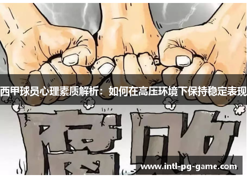 西甲球员心理素质解析:如何在高压环境下保持稳定表现 西甲球员心理素质解析:如何在高压环境下保持稳定表现